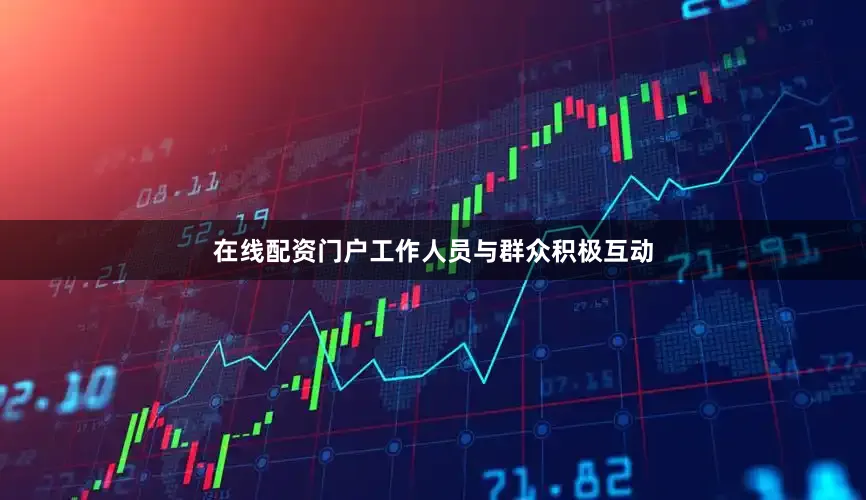 在线配资门户工作人员与群众积极互动