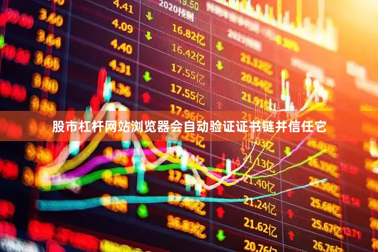 股市杠杆网站浏览器会自动验证证书链并信任它