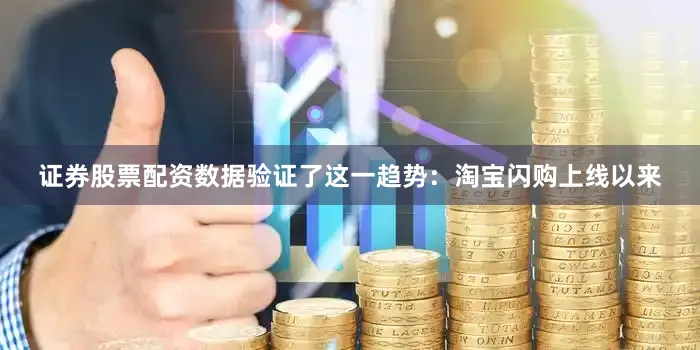 证券股票配资数据验证了这一趋势：淘宝闪购上线以来