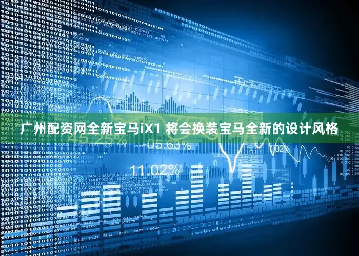 广州配资网全新宝马iX1 将会换装宝马全新的设计风格